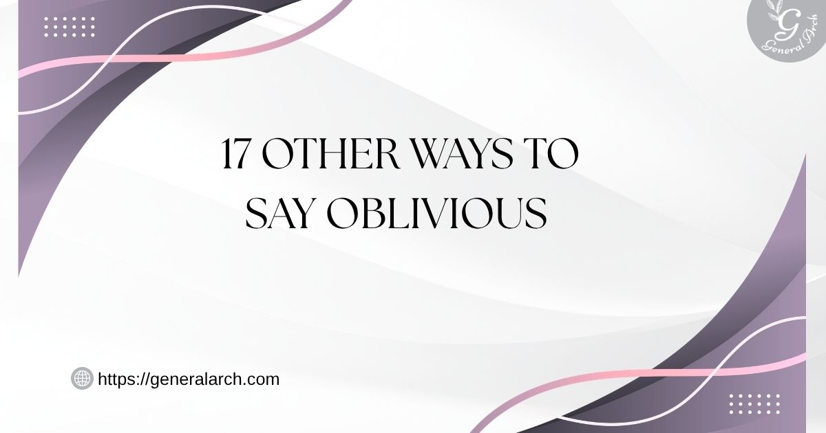 17 Other Ways to Say OBLIVIOUS Oblivious Synonyms (Examples)