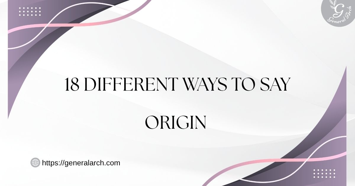 18 Different Ways to Say ORIGIN (With Examples)