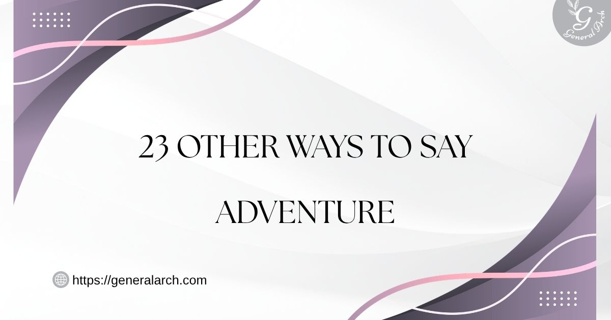23 Other Ways to Say Adventure (With Examples)