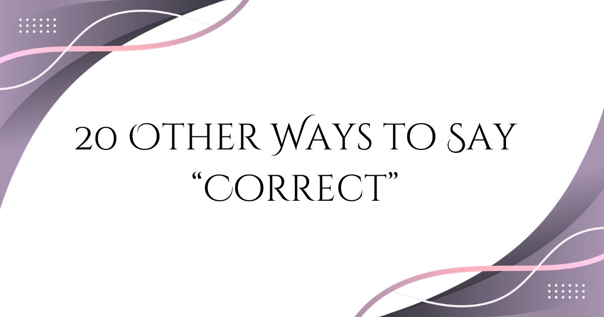 20 Other Ways to Say Correct (With Examples)
