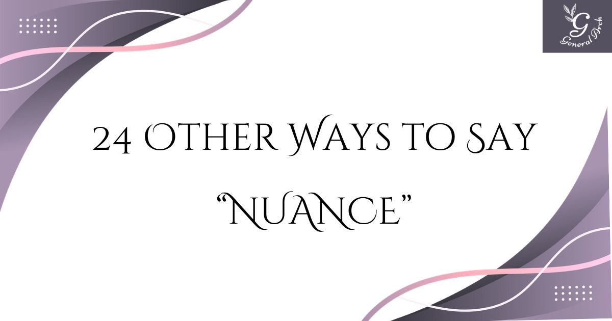 24 Other Ways to Say NUANCE (Synonyms with Examples)