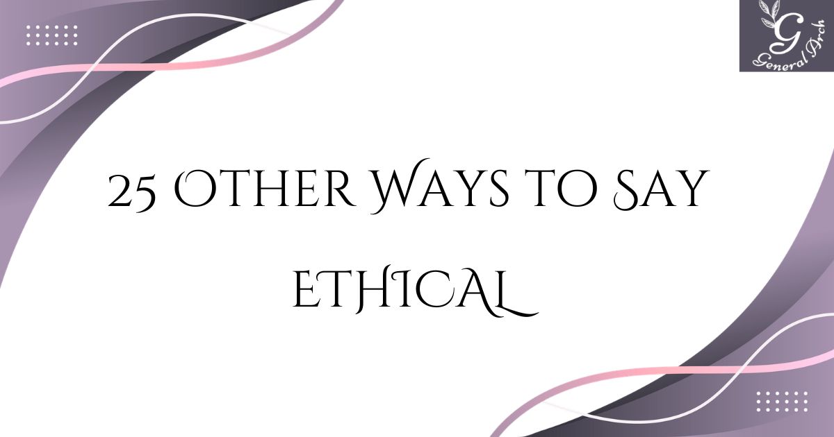 25 Other Ways to Say ETHICAL Synonyms for Ethical (Examples)