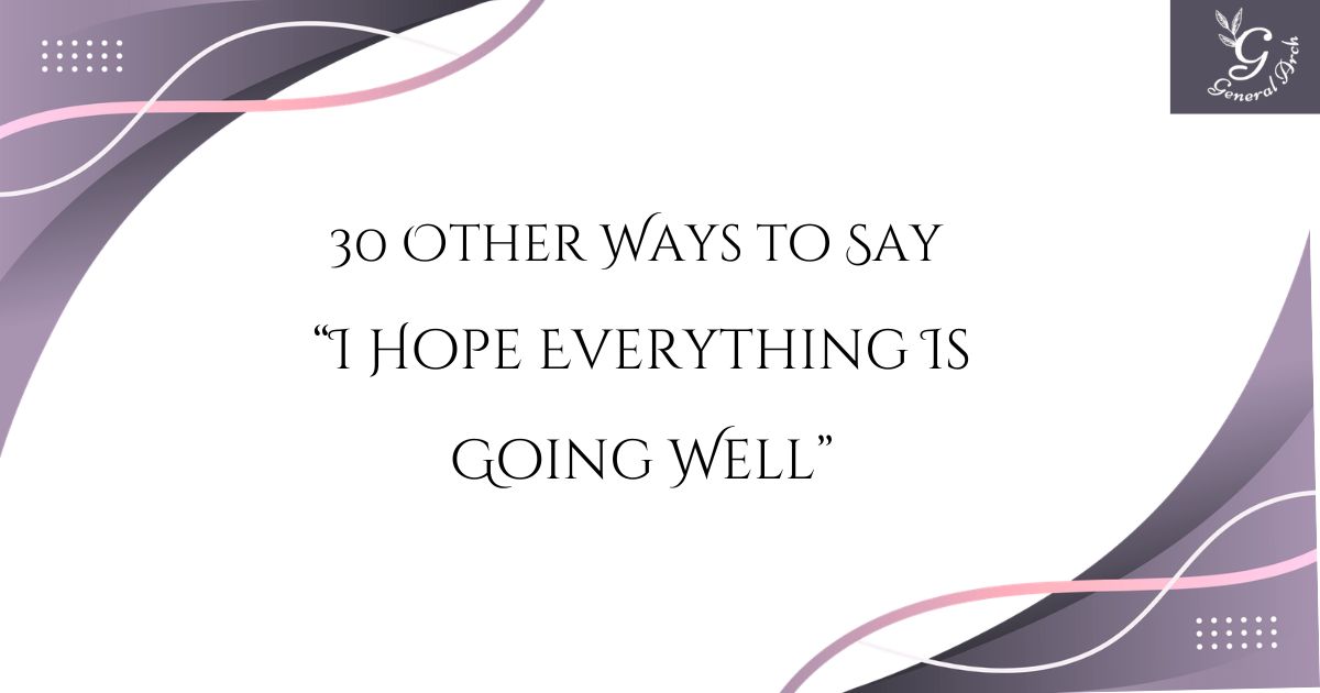 30 Other Ways to Say “I Hope Everything Is Going Well” (With Examples)