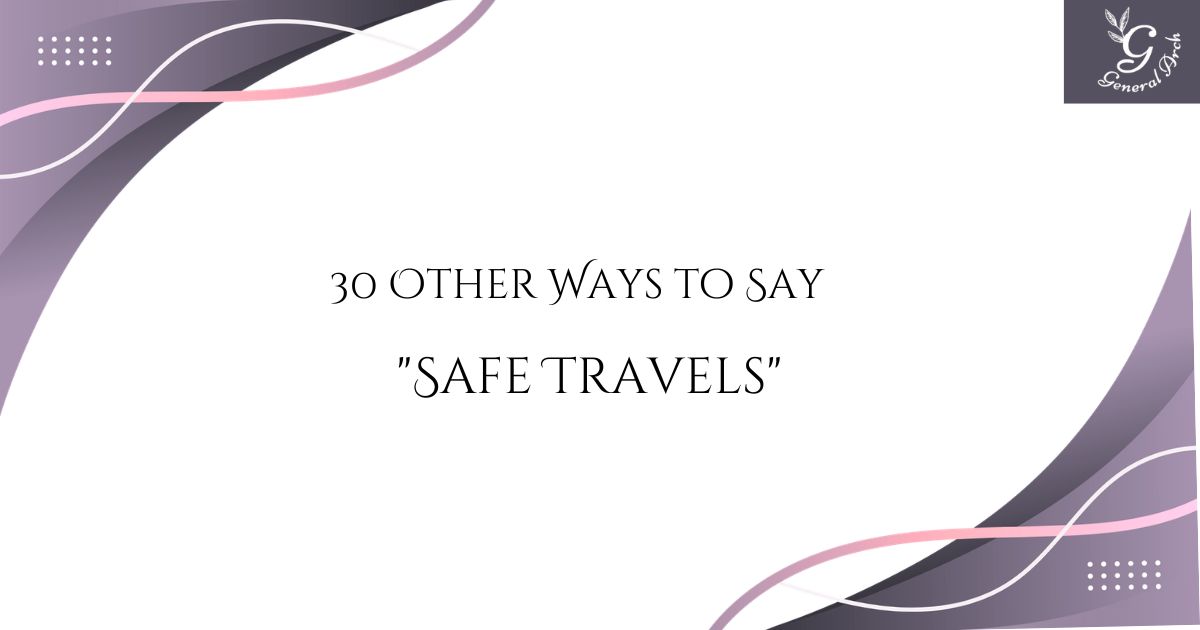 30 Other Ways to Say "Safe Travels" (With Examples)